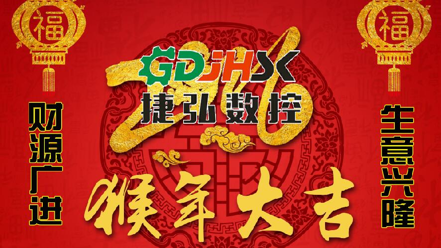 佛山市捷弘數(shù)控機(jī)械公司向新老客戶拜年-祝大家猴年生意興隆，身體健康，闔家幸福，心想事成！
